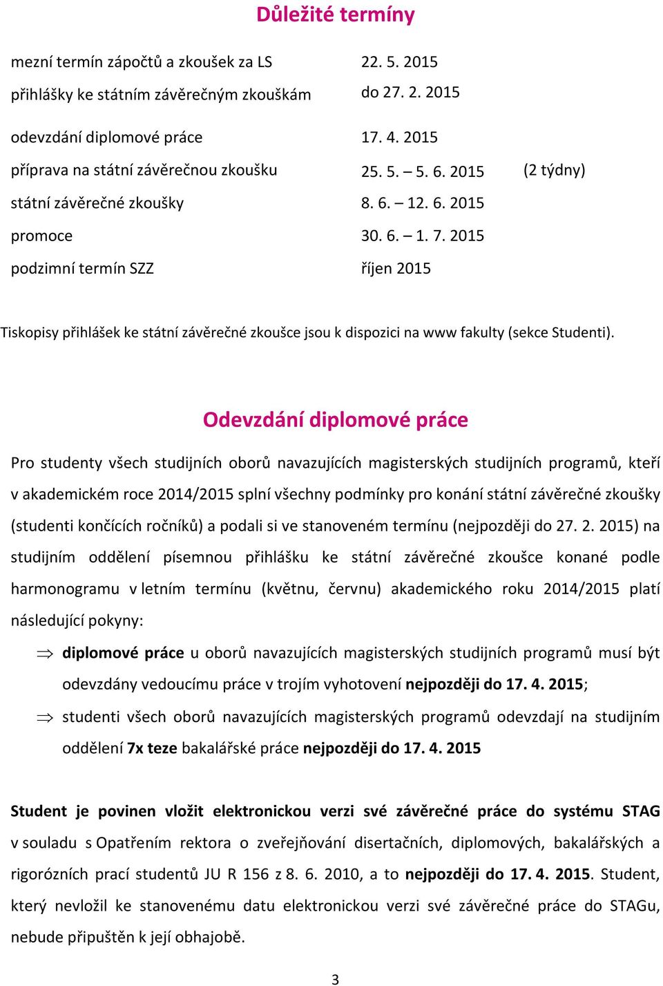 2015 podzimní termín SZZ říjen 2015 Tiskopisy přihlášek ke státní závěrečné zkoušce jsou k dispozici na www fakulty (sekce Studenti).