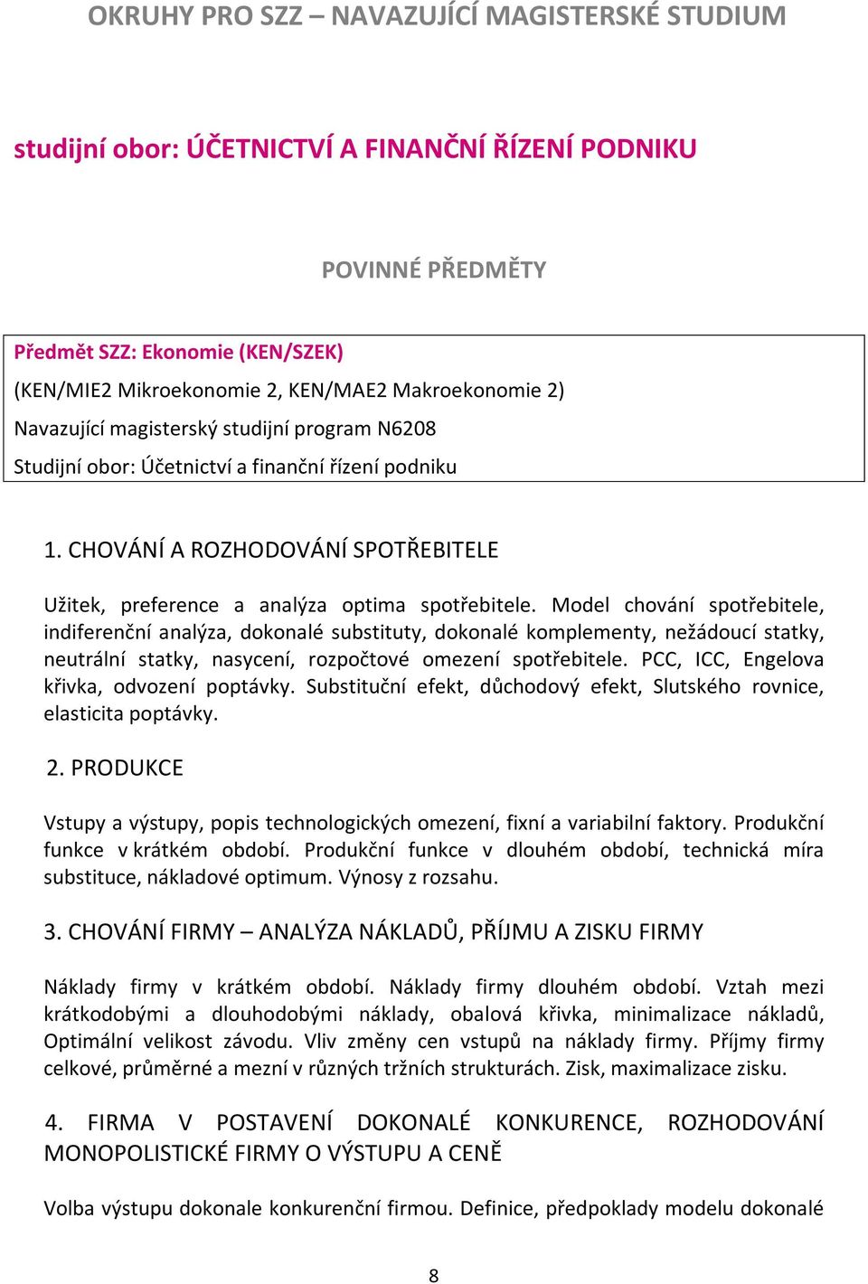 Model chování spotřebitele, indiferenční analýza, dokonalé substituty, dokonalé komplementy, nežádoucí statky, neutrální statky, nasycení, rozpočtové omezení spotřebitele.