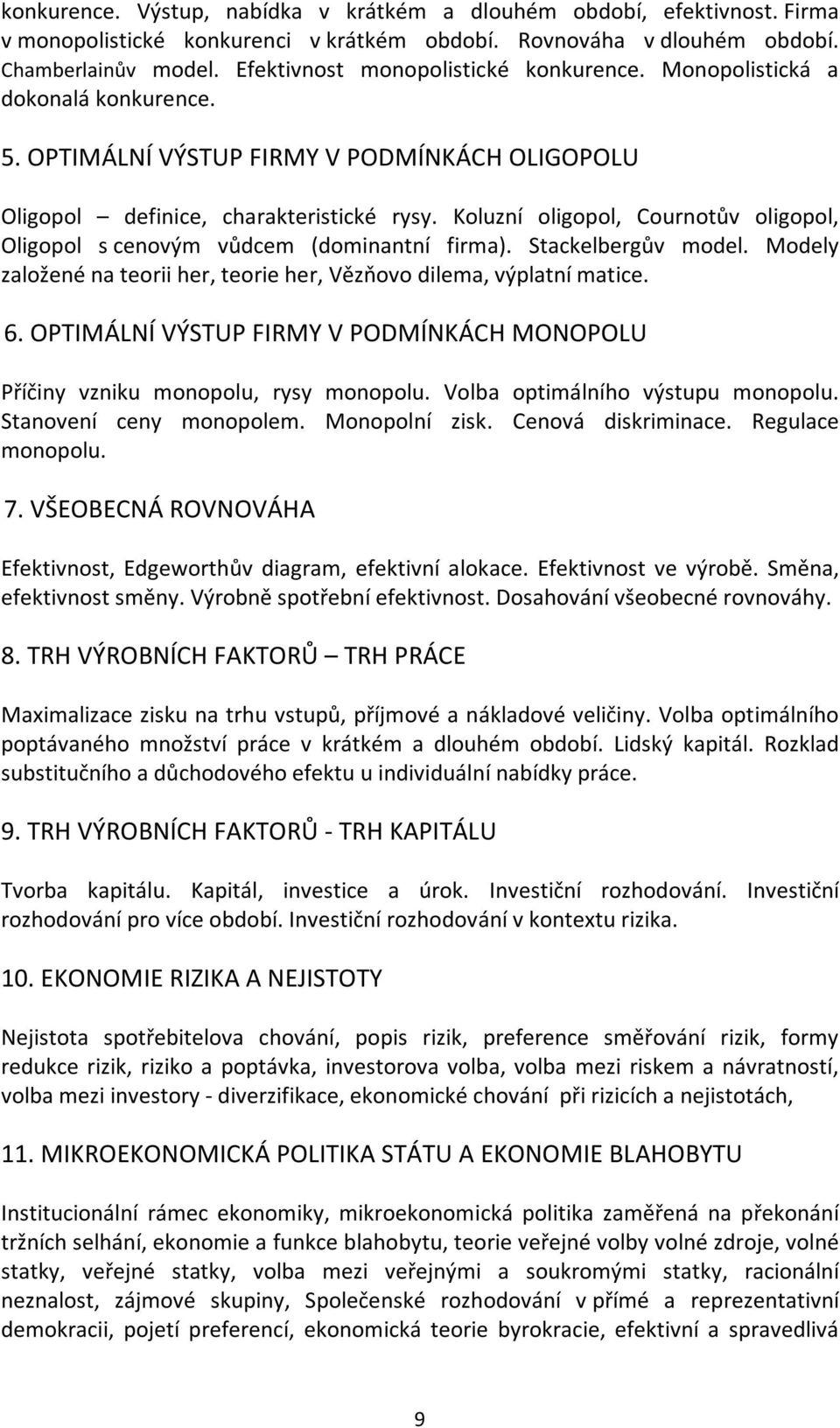 Koluzní oligopol, Cournotův oligopol, Oligopol s cenovým vůdcem (dominantní firma). Stackelbergův model. Modely založené na teorii her, teorie her, Vězňovo dilema, výplatní matice. 6.