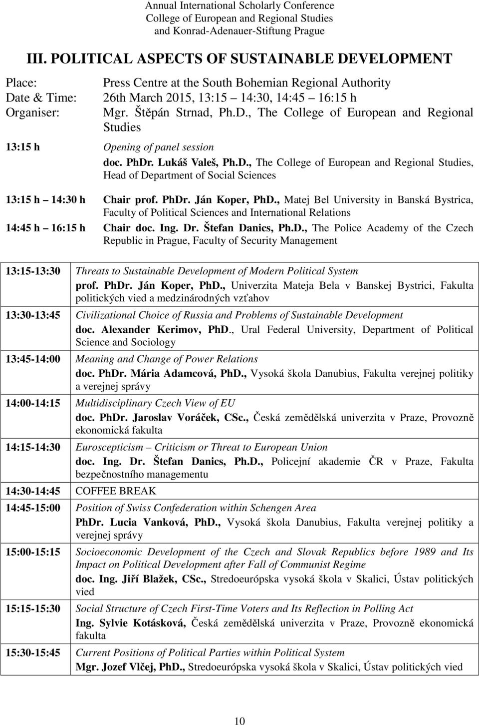 PhDr. Ján Koper, PhD., Matej Bel University in Banská Bystrica, Faculty of Political Sciences and International Relations 14:45 h 16:15 h Chair doc. Ing. Dr. Štefan Danics, Ph.D., The Police Academy of the Czech Republic in Prague, Faculty of Security Management 13:15-13:30 Threats to Sustainable Development of Modern Political System prof.