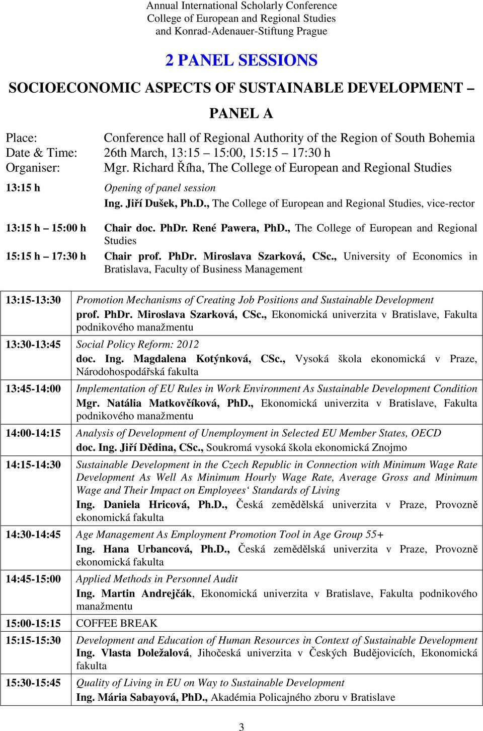 , The College of European and Regional Studies 15:15 h 17:30 h Chair prof. PhDr. Miroslava Szarková, CSc.