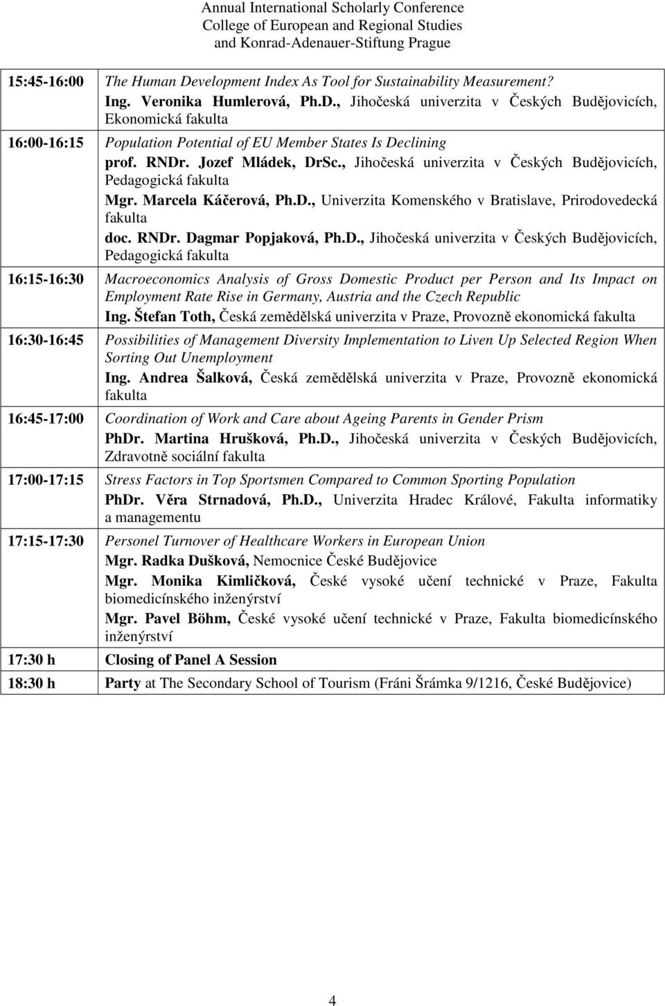 Dagmar Popjaková, Ph.D., Jihočeská univerzita v Českých Budějovicích, Pedagogická fakulta 16:15-16:30 Macroeconomics Analysis of Gross Domestic Product per Person and Its Impact on Employment Rate