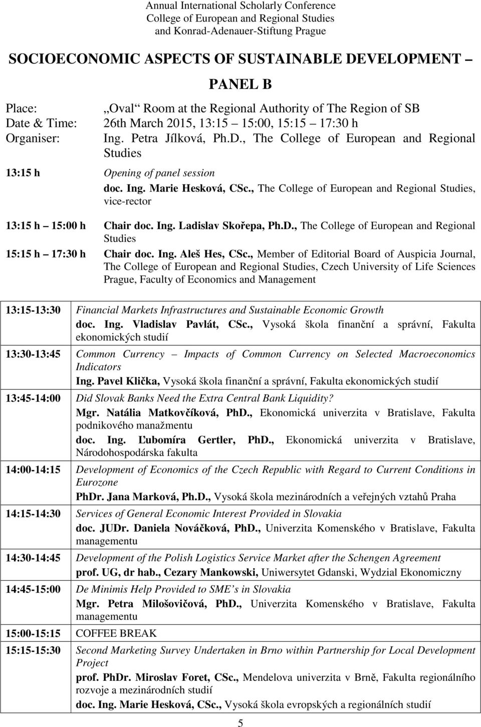 D., The College of European and Regional Studies 15:15 h 17:30 h Chair doc. Ing. Aleš Hes, CSc.