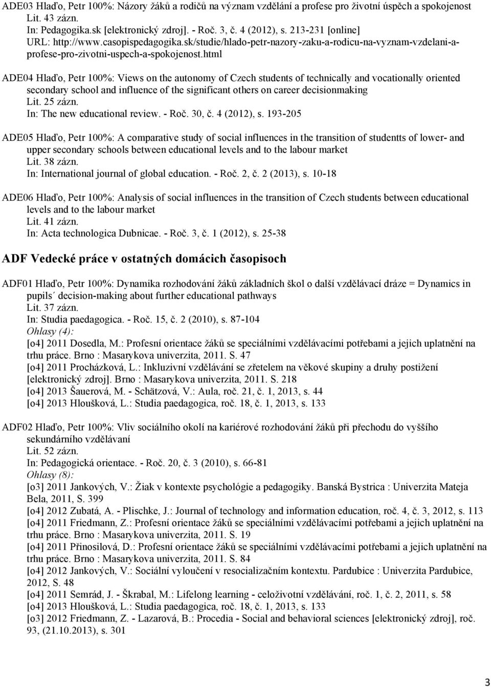 html ADE04 Hlaďo, Petr 100%: Views on the autonomy of Czech students of technically and vocationally oriented secondary school and influence of the significant others on career decisionmaking Lit.