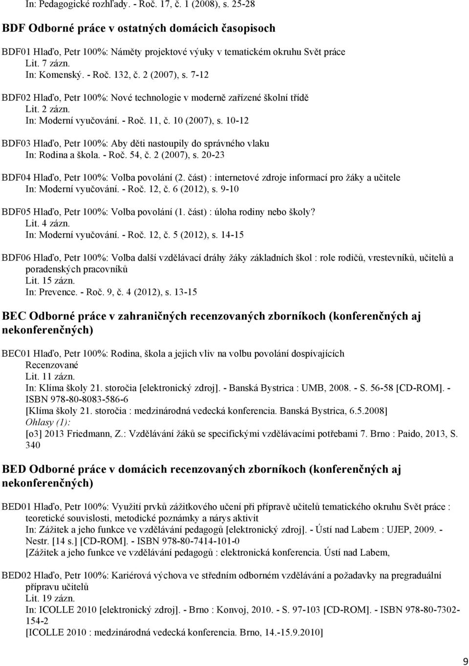 10-12 BDF03 Hlaďo, Petr 100%: Aby děti nastoupily do správného vlaku In: Rodina a škola. - Roč. 54, č. 2 (2007), s. 20-23 BDF04 Hlaďo, Petr 100%: Volba povolání (2.