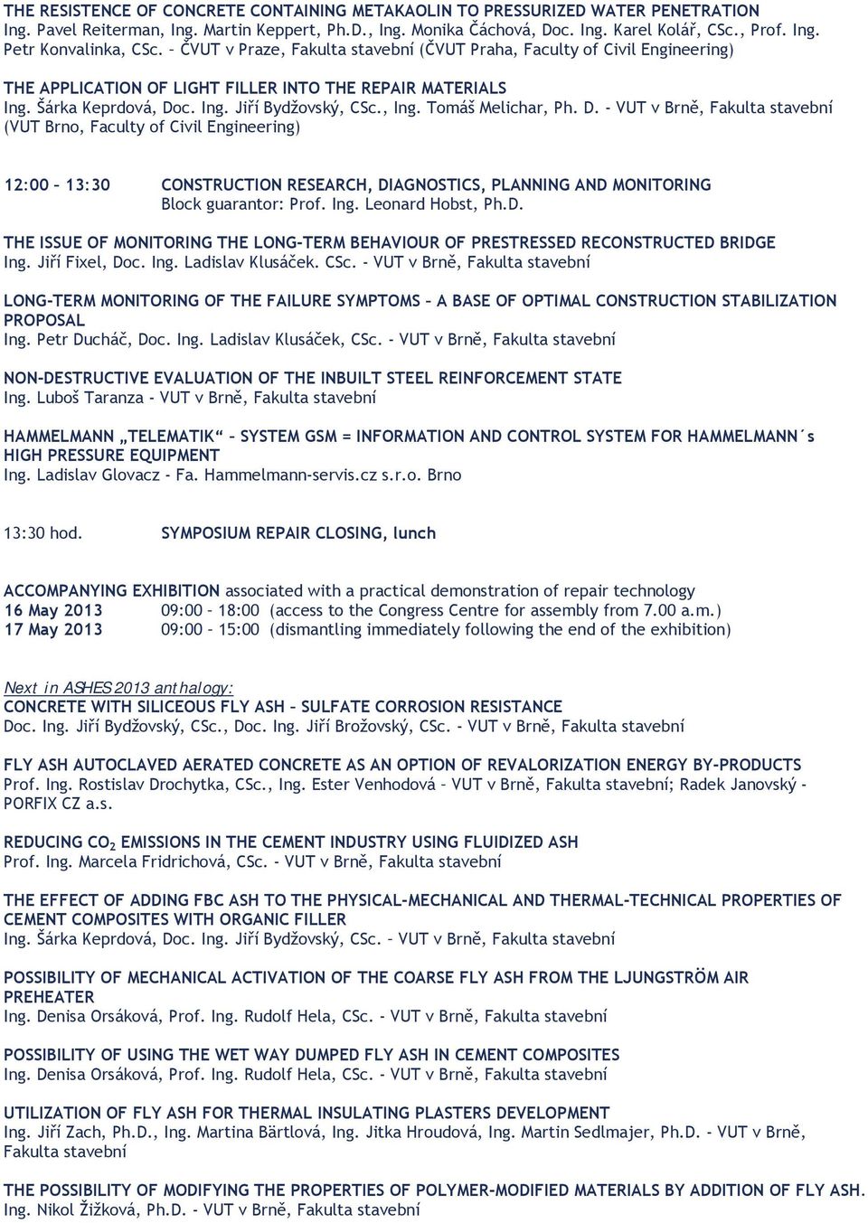 D. - VUT v Brně, Fakulta (VUT Brno, Faculty of Civil Engineering) 12:00 13:30 CONSTRUCTION RESEARCH, DIAGNOSTICS, PLANNING AND MONITORING Block guarantor: Prof. Ing. Leonard Hobst, Ph.D. THE ISSUE OF MONITORING THE LONG-TERM BEHAVIOUR OF PRESTRESSED RECONSTRUCTED BRIDGE Ing.