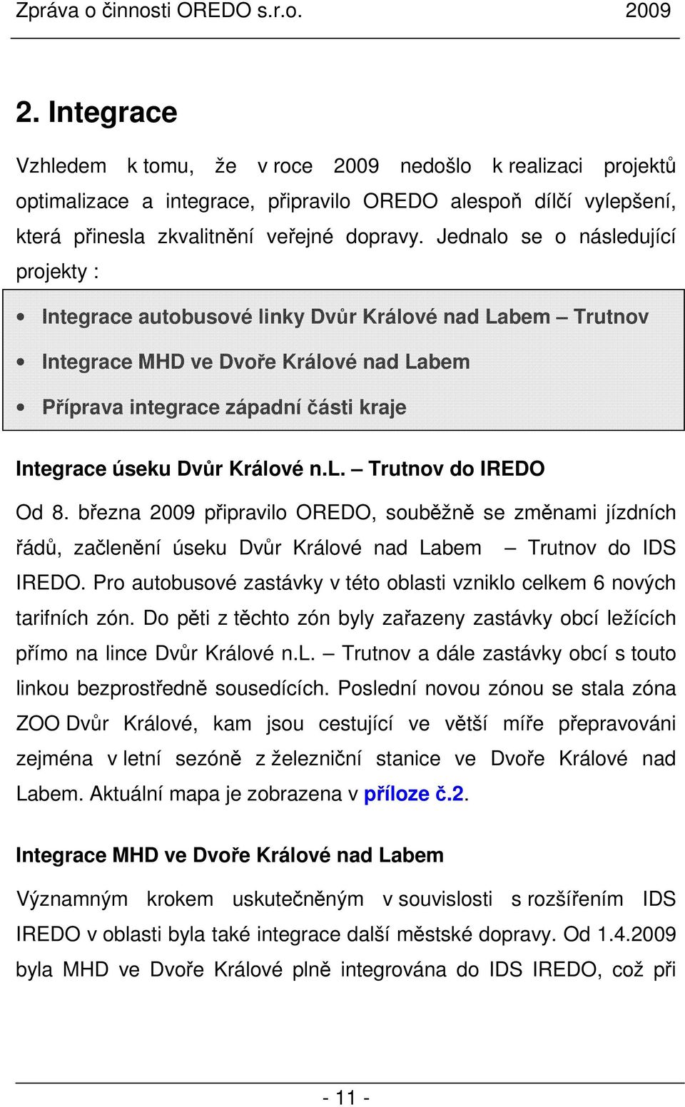 Králové n.l. Trutnov do IREDO Od 8. března 2009 připravilo OREDO, souběžně se změnami jízdních řádů, začlenění úseku Dvůr Králové nad Labem Trutnov do IDS IREDO.