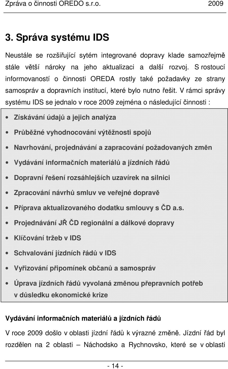 V rámci správy systému IDS se jednalo v roce 2009 zejména o následující činnosti : Získávání údajů a jejich analýza Průběžné vyhodnocování výtěžnosti spojů Navrhování, projednávání a zapracování