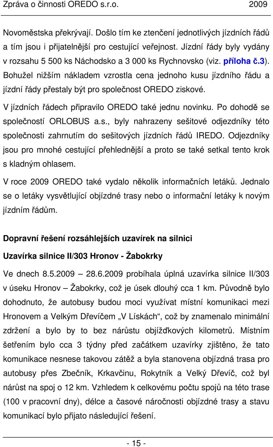 Bohužel nižším nákladem vzrostla cena jednoho kusu jízdního řádu a jízdní řády přestaly být pro společnost OREDO ziskové. V jízdních řádech připravilo OREDO také jednu novinku.