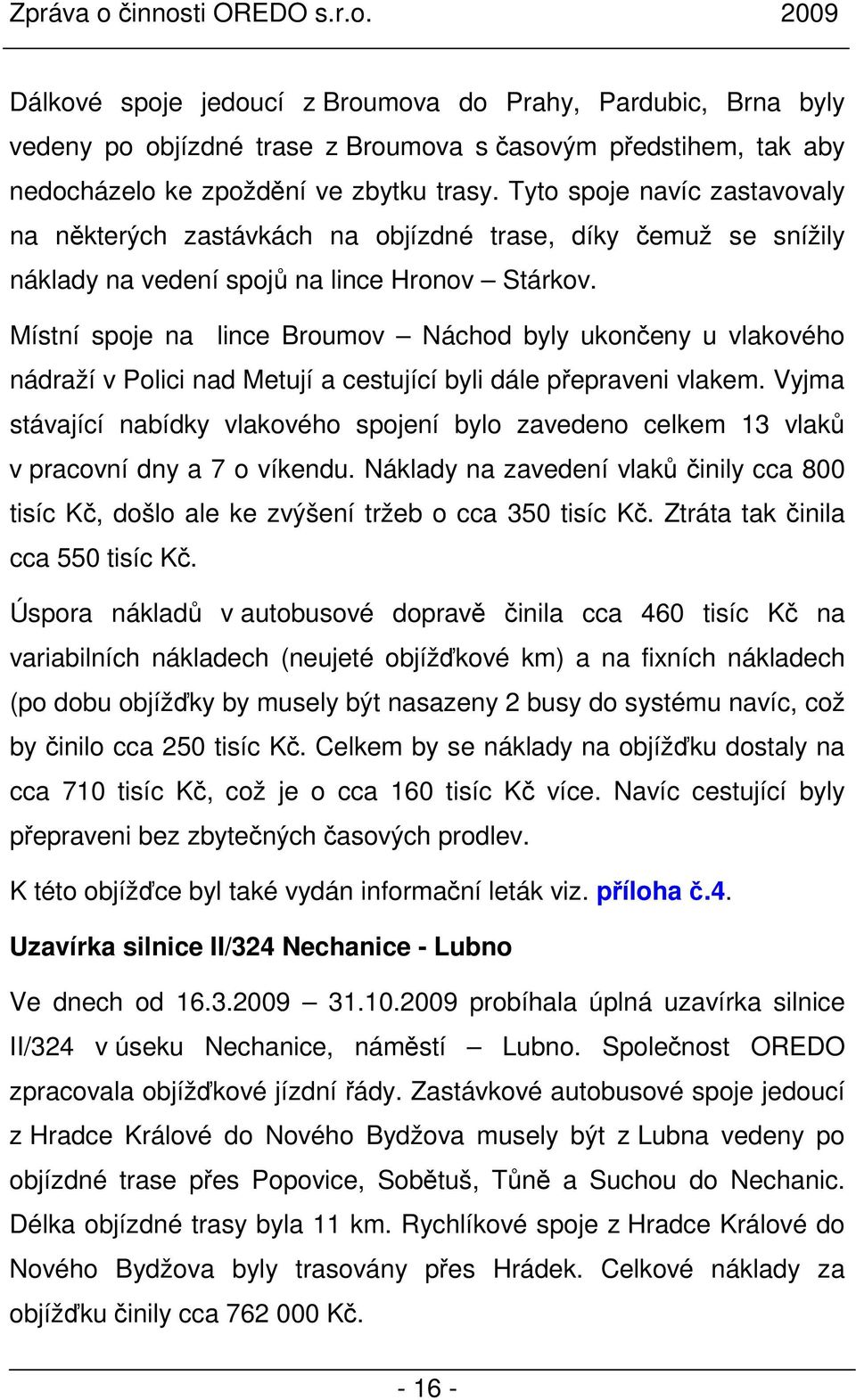 Místní spoje na lince Broumov Náchod byly ukončeny u vlakového nádraží v Polici nad Metují a cestující byli dále přepraveni vlakem.