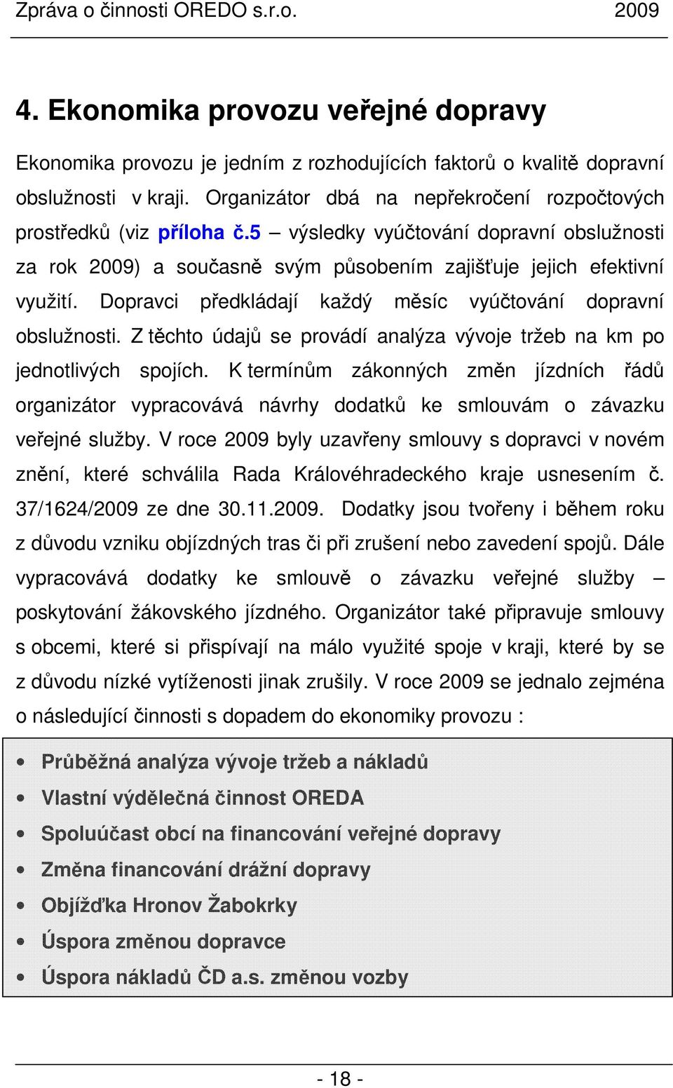 Z těchto údajů se provádí analýza vývoje tržeb na km po jednotlivých spojích. K termínům zákonných změn jízdních řádů organizátor vypracovává návrhy dodatků ke smlouvám o závazku veřejné služby.