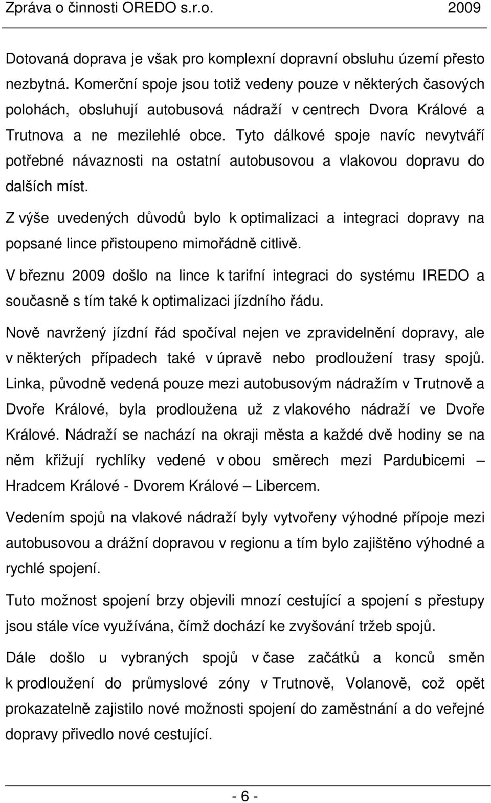 Tyto dálkové spoje navíc nevytváří potřebné návaznosti na ostatní autobusovou a vlakovou dopravu do dalších míst.