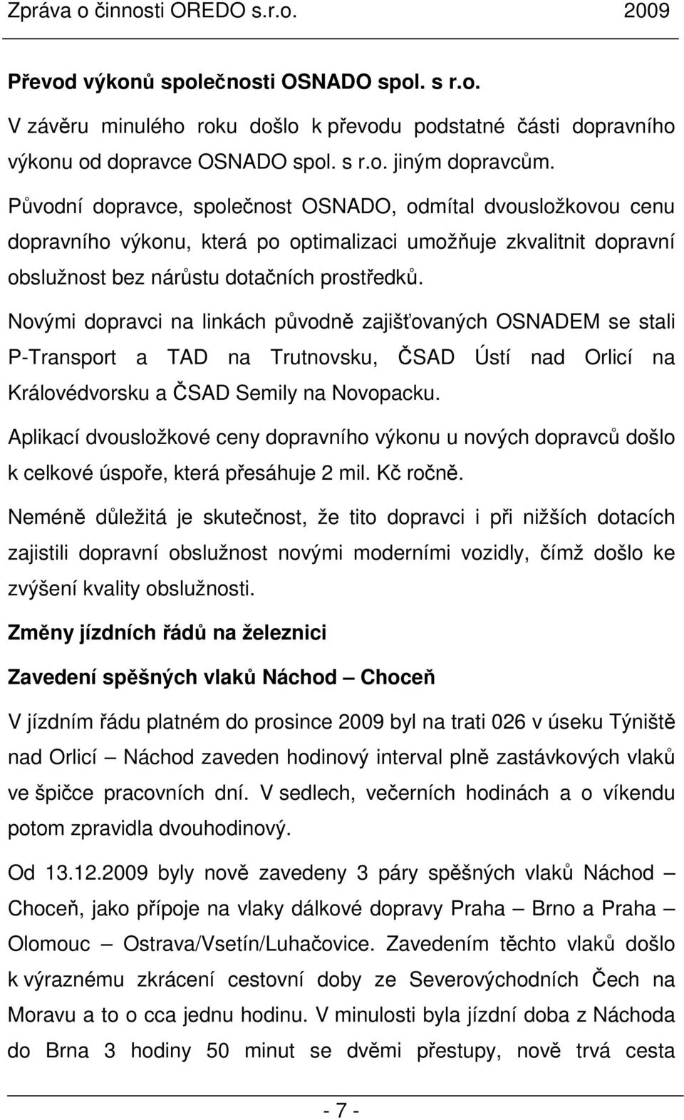 Novými dopravci na linkách původně zajišťovaných OSNADEM se stali P-Transport a TAD na Trutnovsku, ČSAD Ústí nad Orlicí na Královédvorsku a ČSAD Semily na Novopacku.