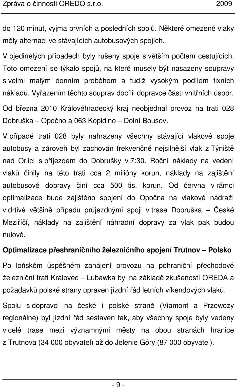 Vyřazením těchto souprav docílil dopravce části vnitřních úspor. Od března 2010 Královéhradecký kraj neobjednal provoz na trati 028 Dobruška Opočno a 063 Kopidlno Dolní Bousov.