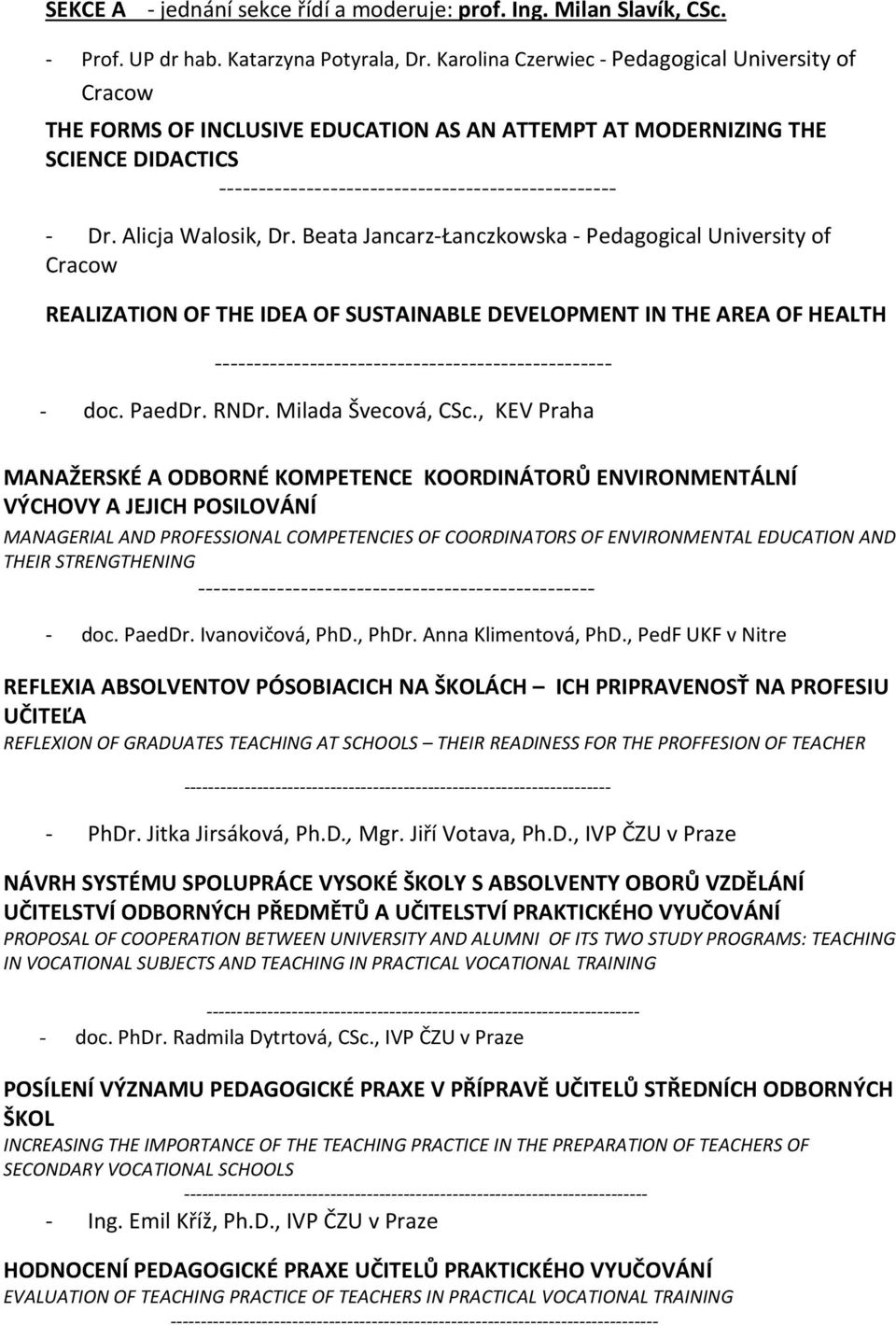 Beata Jancarz-Łanczkowska - Pedagogical University of Cracow REALIZATION OF THE IDEA OF SUSTAINABLE DEVELOPMENT IN THE AREA OF HEALTH - doc. PaedDr. RNDr. Milada Švecová, CSc.