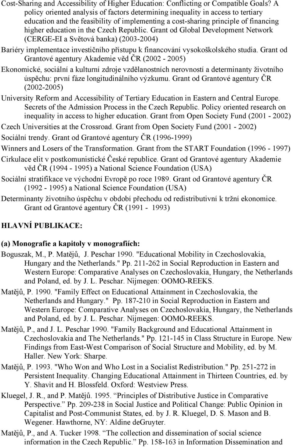 Republic. Grant od Global Development Network (CERGE-EI a Světová banka) (2003-2004) Bariéry implementace investičního přístupu k financování vysokoškolského studia.