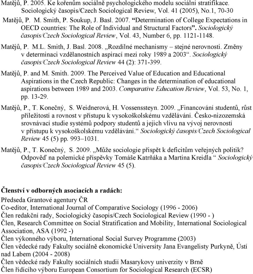 Matějů, P. M.L. Smith, J. Basl. 2008. Rozdílné mechanismy stejné nerovnosti. Změny v determinaci vzdělanostních aspirací mezi roky 1989 a 2003.