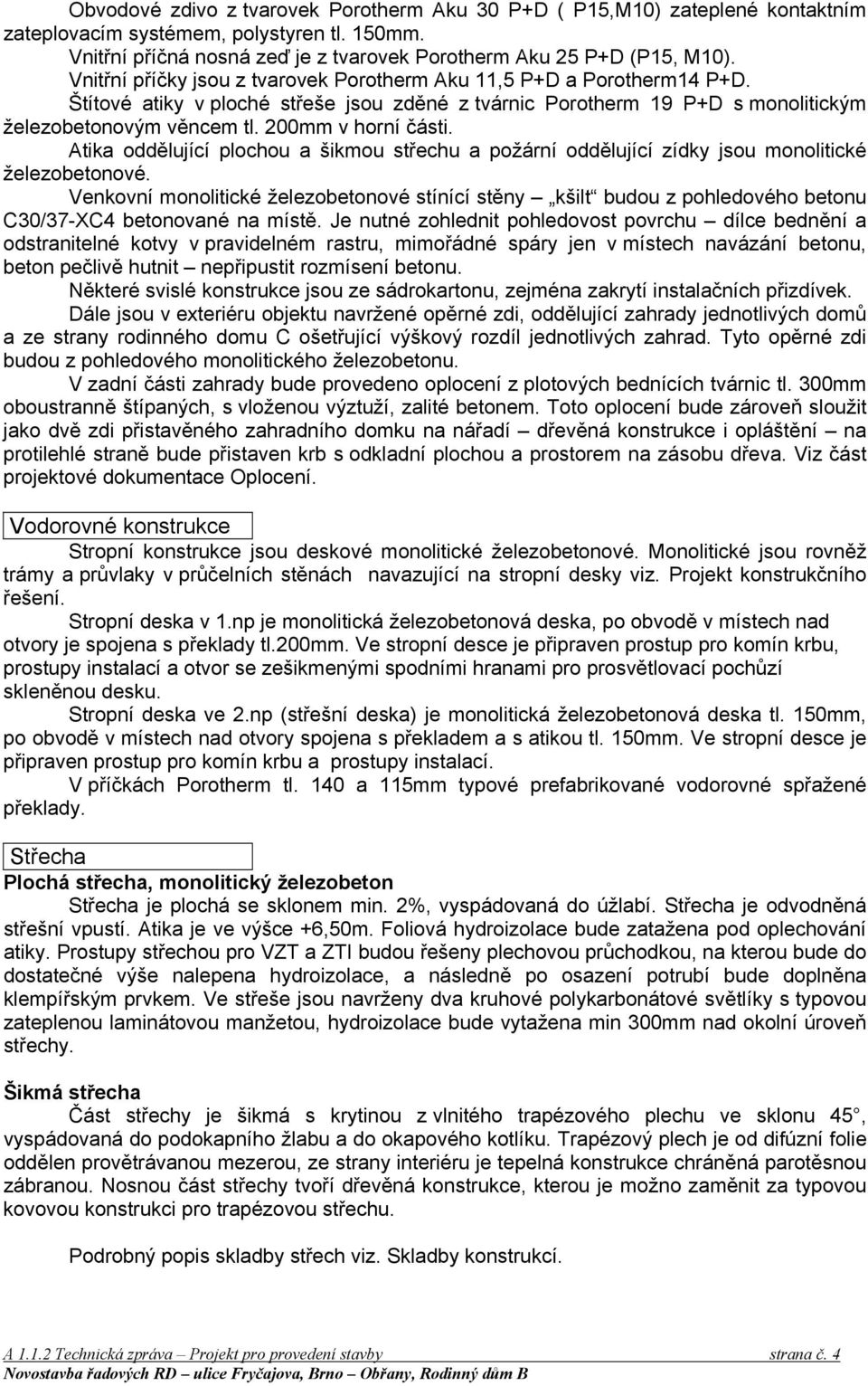 200mm v horní části. Atika oddělující plochou a šikmou střechu a požární oddělující zídky jsou monolitické železobetonové.