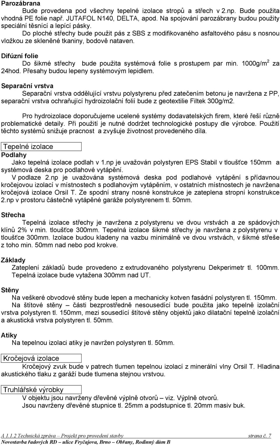 Difúzní folie Do šikmé střechy bude použita systémová folie s prostupem par min. 1000g/m 2 24hod. Přesahy budou lepeny systémovým lepidlem.