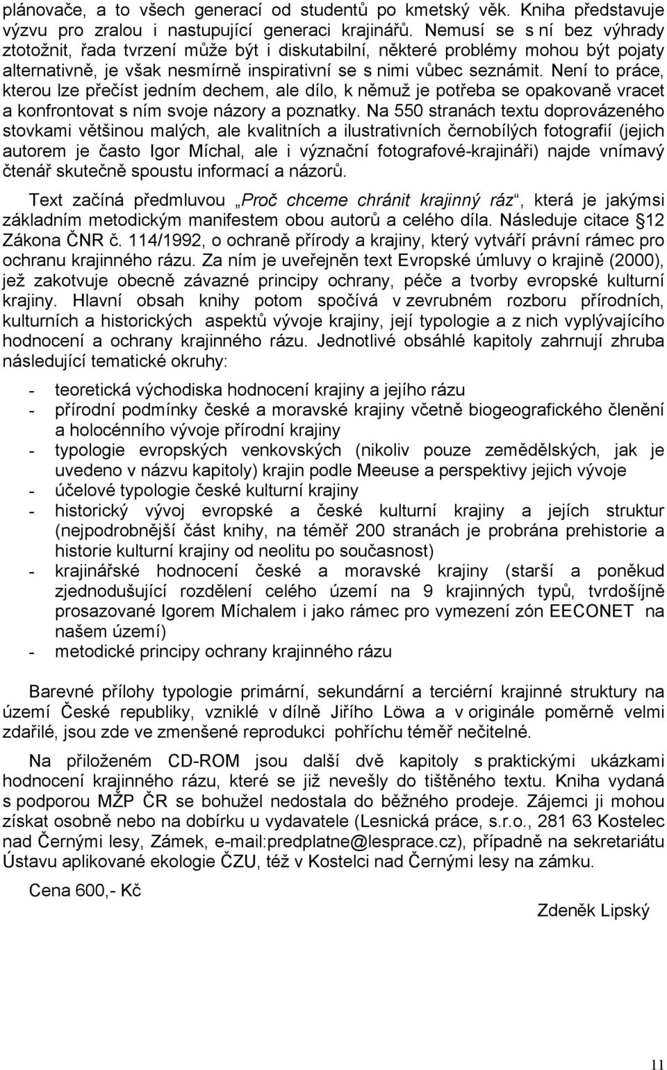 Není to práce, kterou lze přečíst jedním dechem, ale dílo, k němuž je potřeba se opakovaně vracet a konfrontovat s ním svoje názory a poznatky.