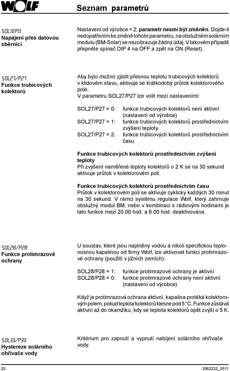 SOL27/P27 Funkce trubicových kolektorů Aby bylo možno zjistit přesnou teplotu trubicových kolektorů v klidovém stavu, aktivuje se krátkodobý průtok kolektorového pole.