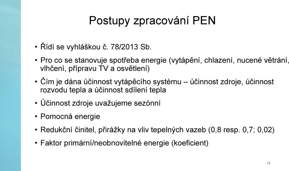 je dána účinnost vytápěcího systému účinnost zdroje, účinnost rozvodu tepla a účinnost sdílení tepla Účinnost