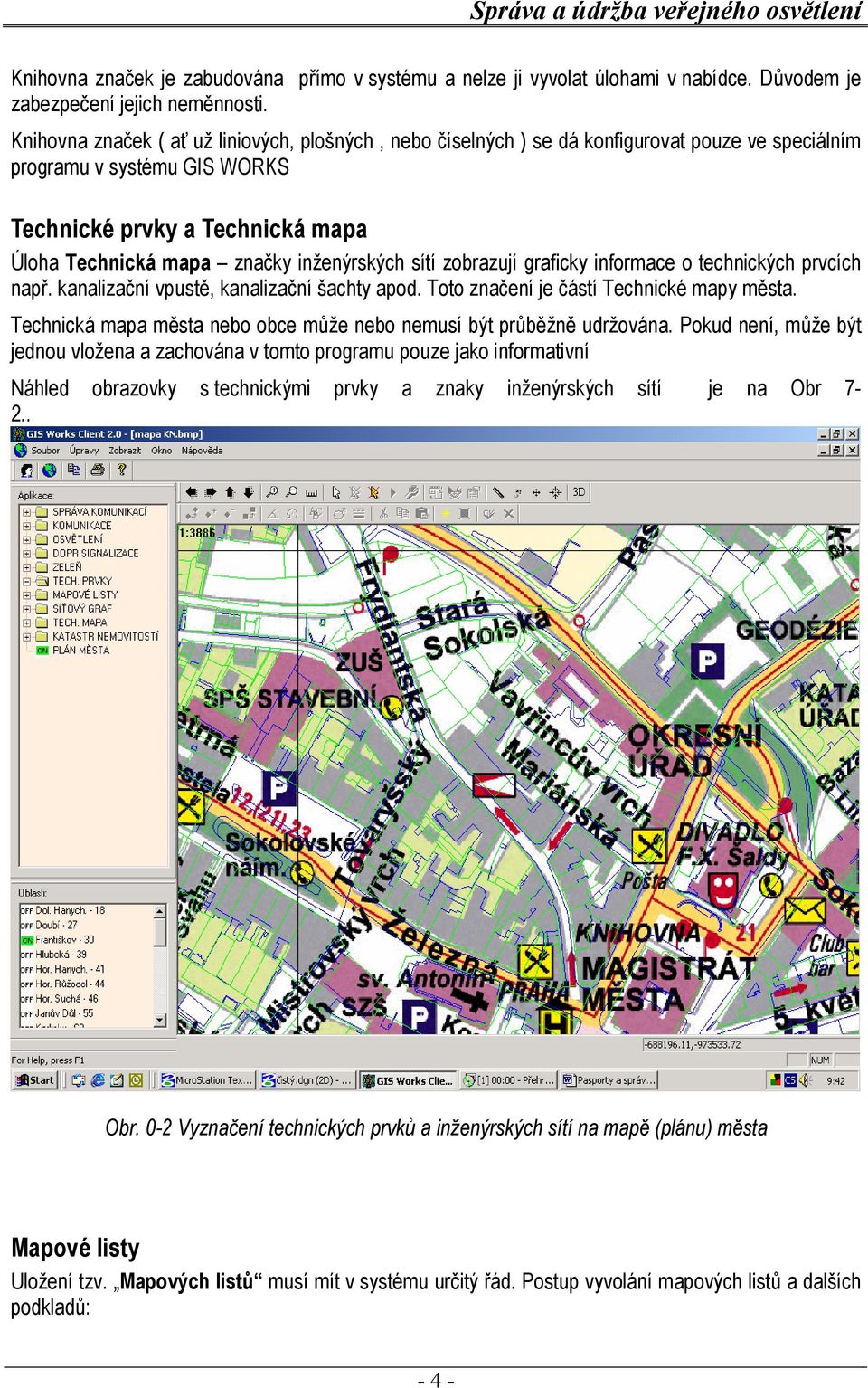 inženýrských sítí zobrazují graficky informace o technických prvcích např. kanalizační vpustě, kanalizační šachty apod. Toto značení je částí Technické mapy města.