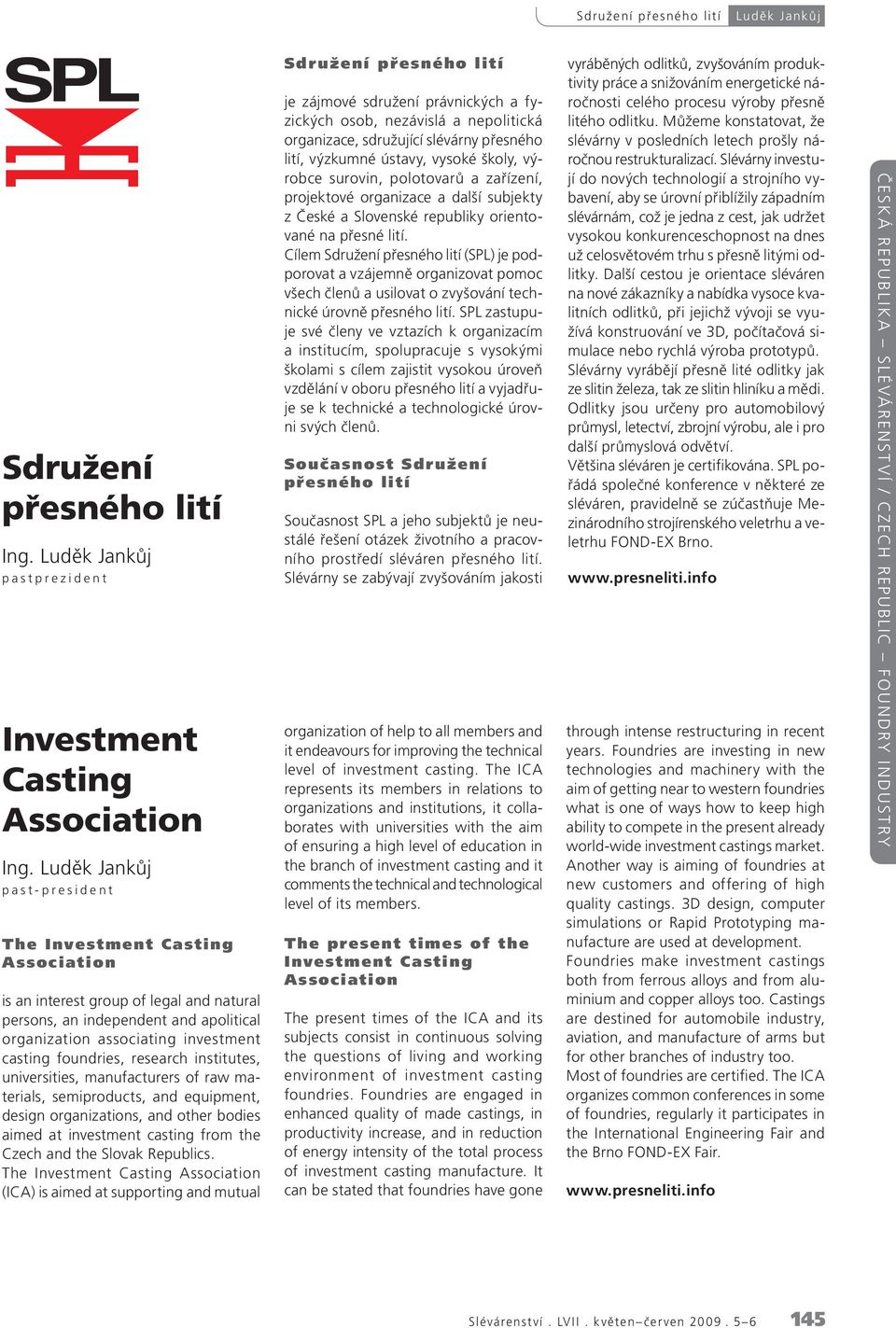 casting foundries, research institutes, universities, manufacturers of raw materials, semiproducts, and equipment, design organizations, and other bodies aimed at investment casting from the Czech