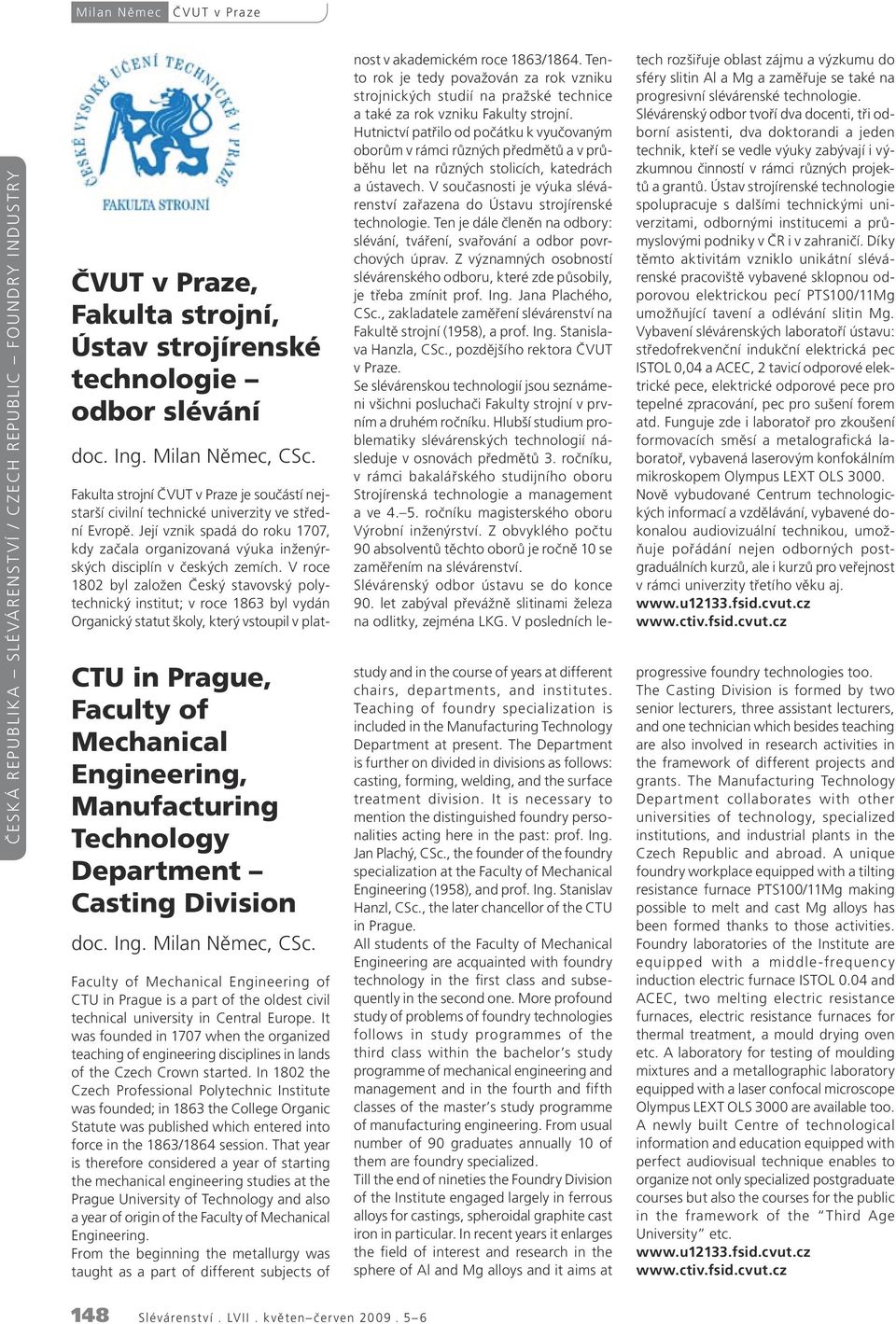 V roce 1802 byl založen Český stavovský polytechnický institut; v roce 1863 byl vydán Organický statut školy, který vstoupil v plat- CTU in Prague, Faculty of Mechanical Engineering, Manufacturing