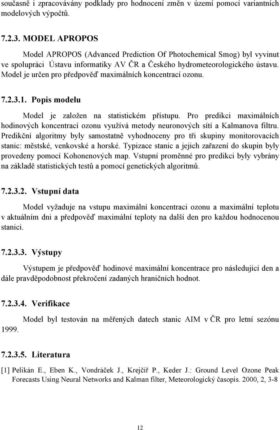 Model je určen pro předpověď maximálních koncentrací ozonu. 7.2.3.1. Popis modelu Model je založen na statistickém přístupu.