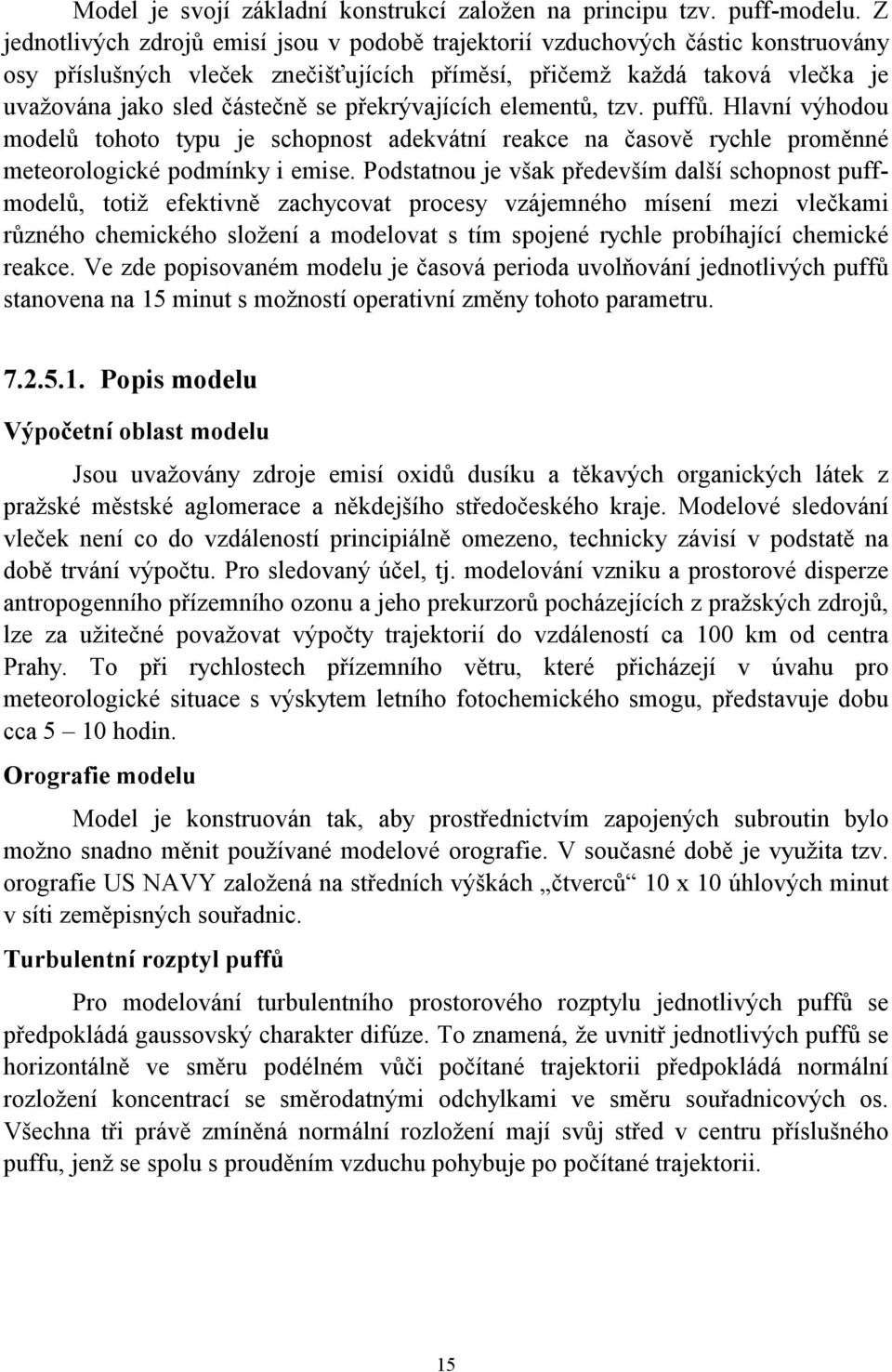 překrývajících elementů, tzv. puffů. Hlavní výhodou modelů tohoto typu je schopnost adekvátní reakce na časově rychle proměnné meteorologické podmínky i emise.