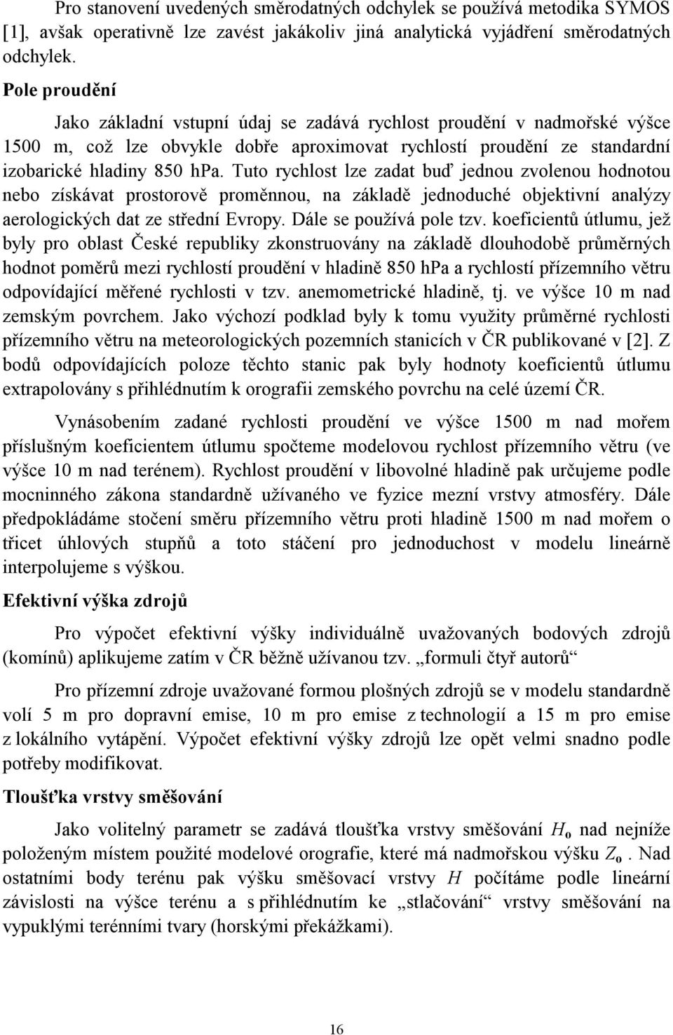 Tuto rychlost lze zadat buď jednou zvolenou hodnotou nebo získávat prostorově proměnnou, na základě jednoduché objektivní analýzy aerologických dat ze střední Evropy. Dále se používá pole tzv.