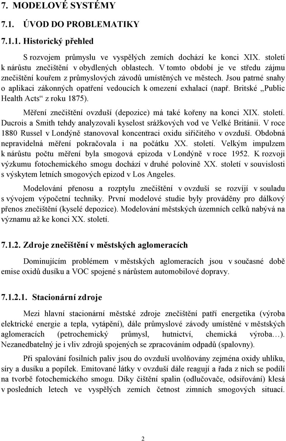 Britské Public Health Acts z roku 1875). Měření znečištění ovzduší (depozice) má také kořeny na konci XIX. století. Ducrois a Smith tehdy analyzovali kyselost srážkových vod ve Velké Británii.