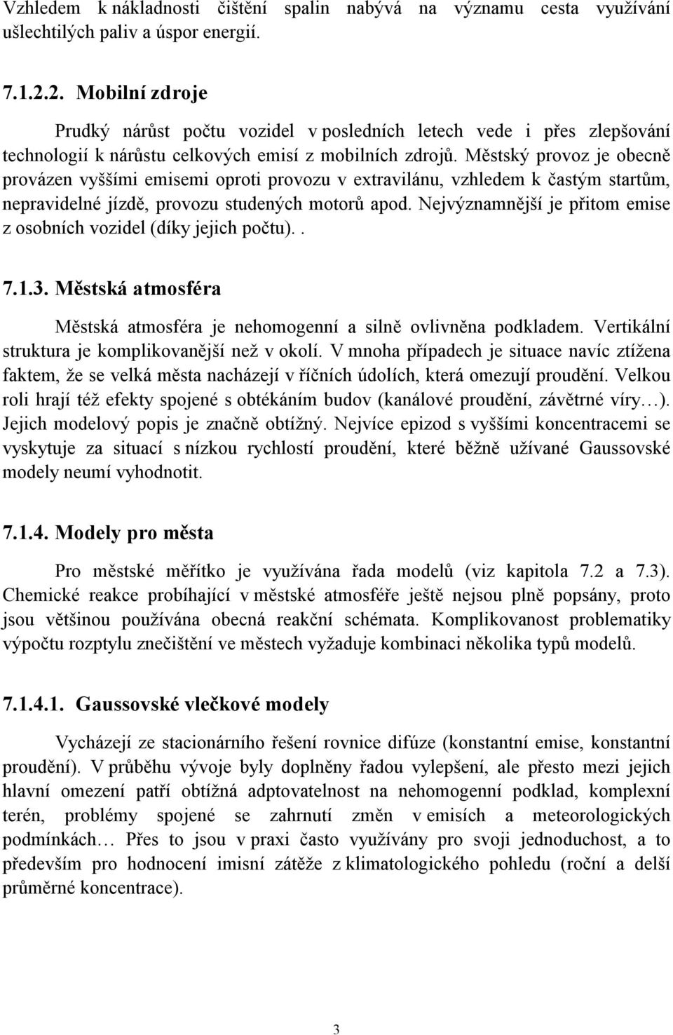 Městský provoz je obecně provázen vyššími emisemi oproti provozu v extravilánu, vzhledem k častým startům, nepravidelné jízdě, provozu studených motorů apod.