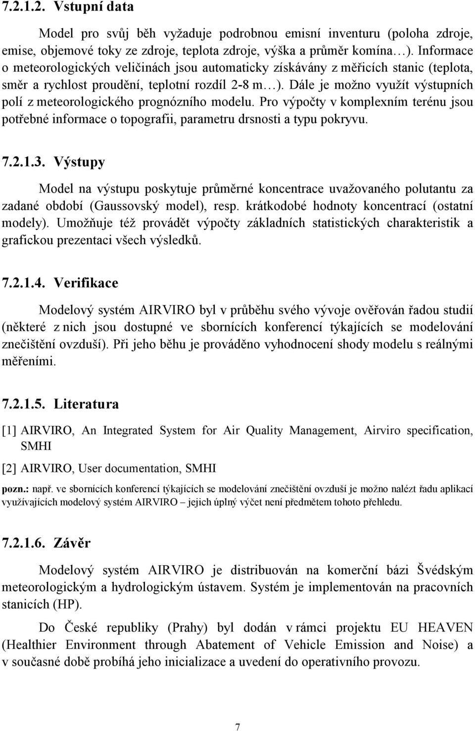 Dále je možno využít výstupních polí z meteorologického prognózního modelu. Pro výpočty v komplexním terénu jsou potřebné informace o topografii, parametru drsnosti a typu pokryvu. 7.2.1.3.