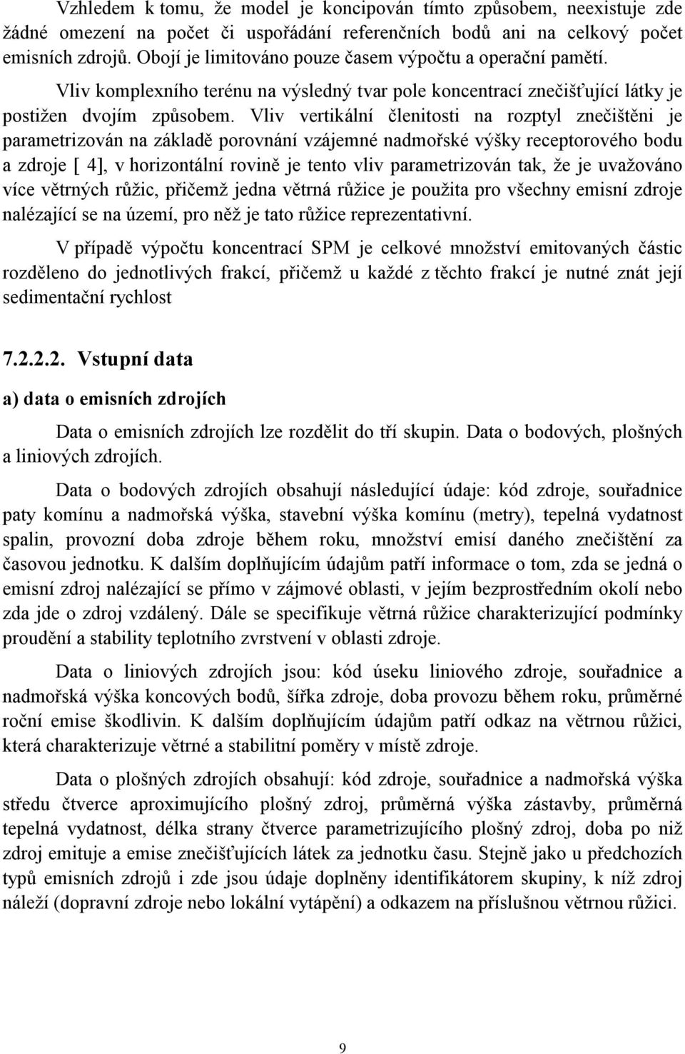 Vliv vertikální členitosti na rozptyl znečištěni je parametrizován na základě porovnání vzájemné nadmořské výšky receptorového bodu a zdroje [ 4], v horizontální rovině je tento vliv parametrizován