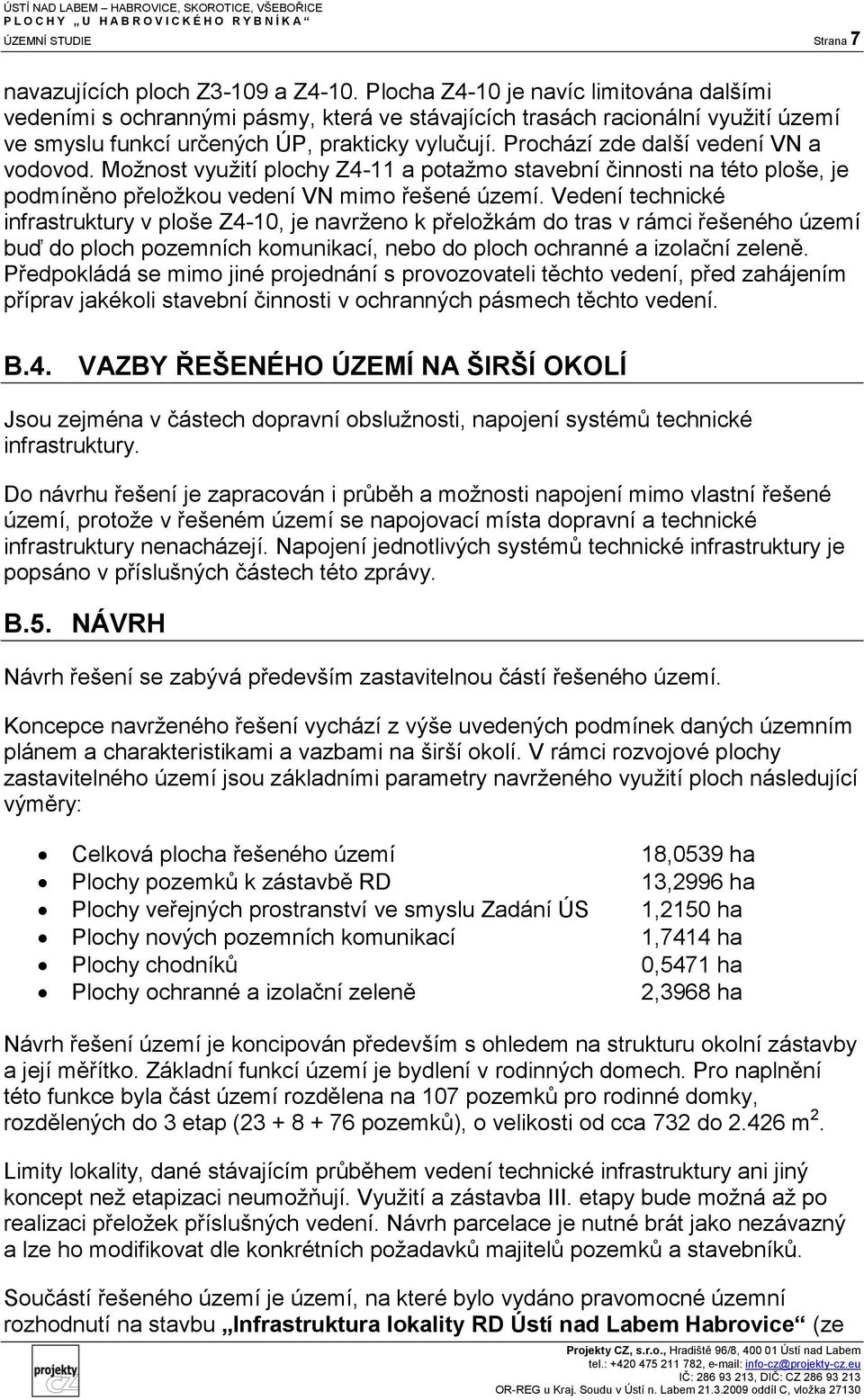 Prochází zde další vedení VN a vodovod. Možnost využití plochy Z4-11 a potažmo stavební činnosti na této ploše, je podmíněno přeložkou vedení VN mimo řešené území.