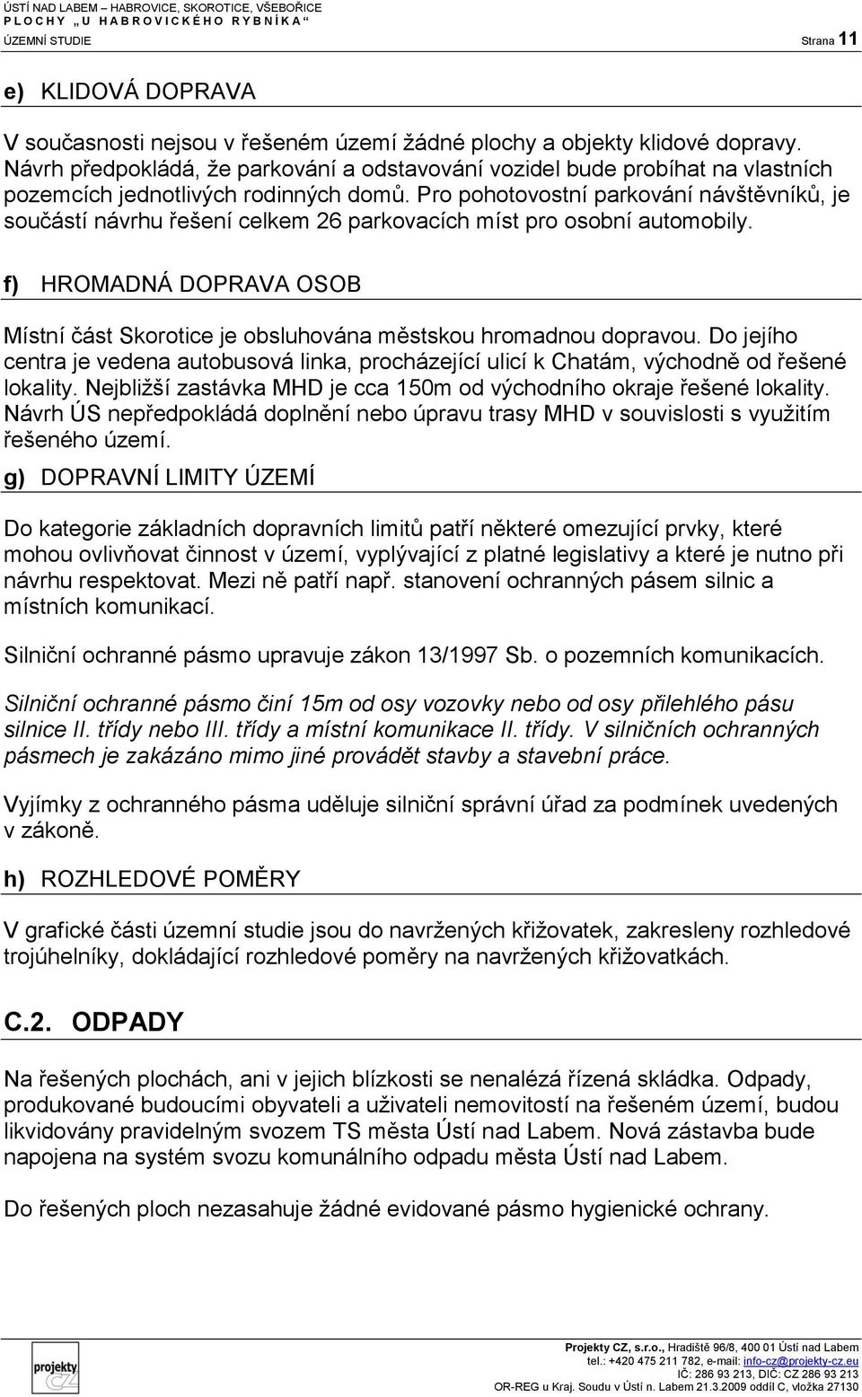 Pro pohotovostní parkování návštěvníků, je součástí návrhu řešení celkem 26 parkovacích míst pro osobní automobily.