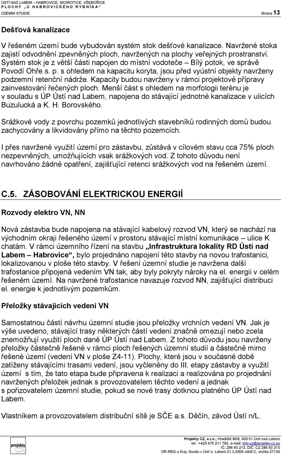 Kapacity budou navrženy v rámci projektové přípravy zainvestování řečených ploch.