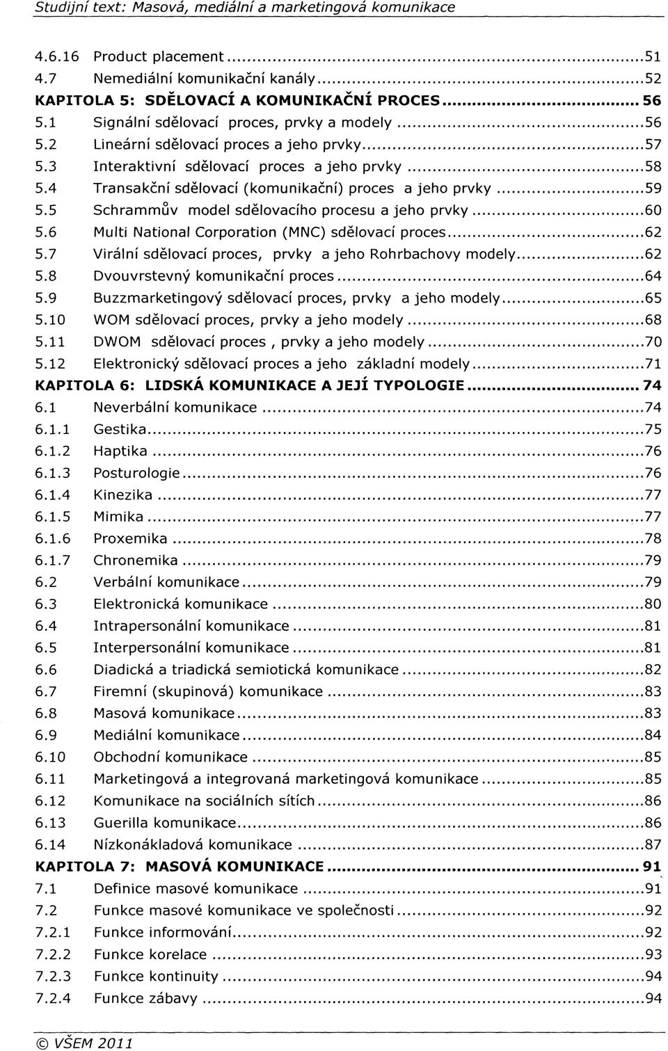 5 Schrammův model sdělovacího procesu a jeho prvky 60 5.6 Multi National Corporation (MNC) sdělovací proces 62 5.7 Virální sdělovací proces, prvky a jeho Rohrbachovy modely 62 5.