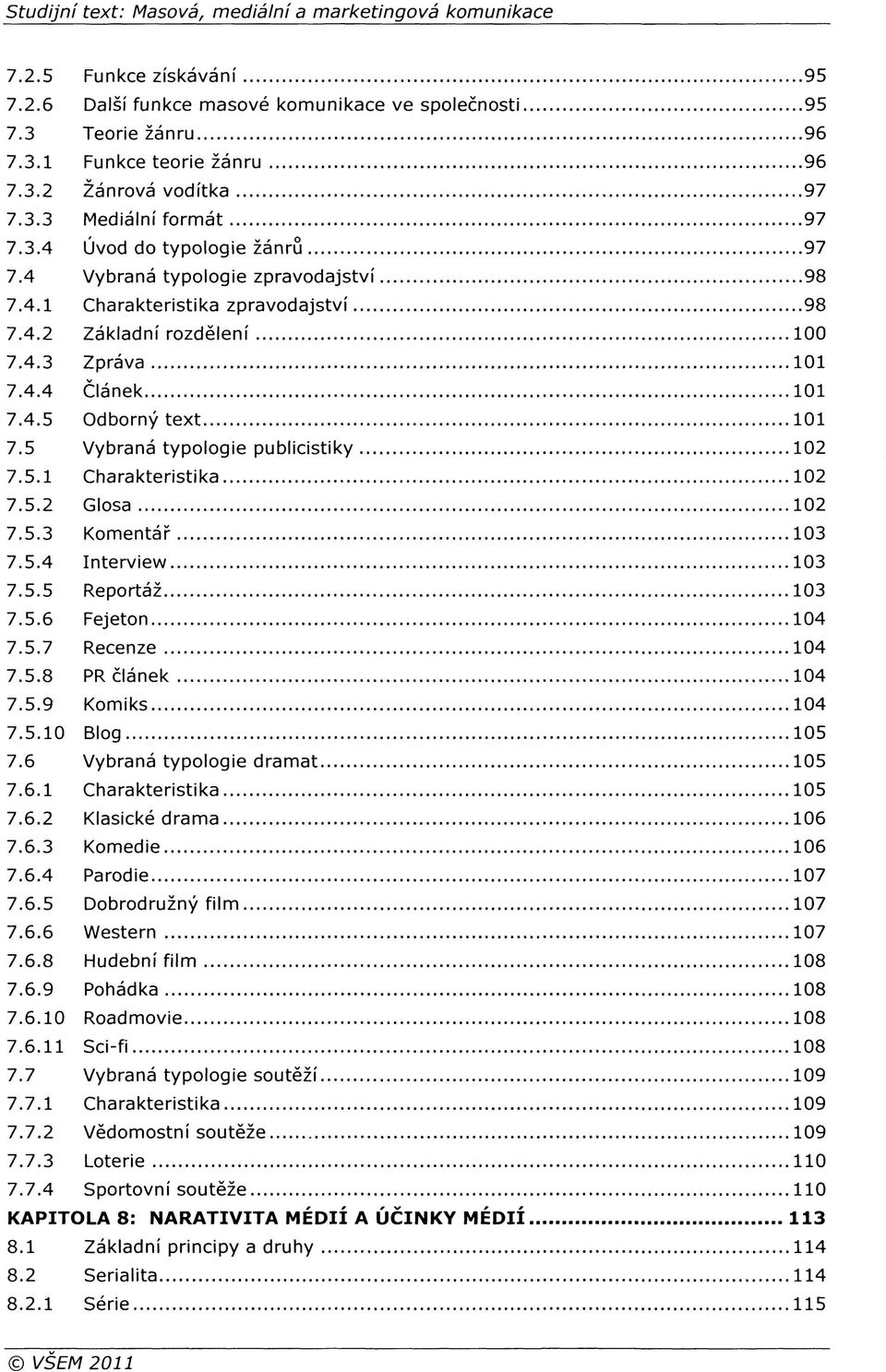 4.5 Odborný text 101 7.5 Vybraná typologie publicistiky 102 7.5.1 Charakteristika 102 7.5.2 Glosa 102 7.5.3 Komentář 103 7.5.4 Interview 103 7.5.5 Reportáž 103 7.5.6 Fejeton 104 7.5.7 Recenze 104 7.5.8 PR článek 104 7.