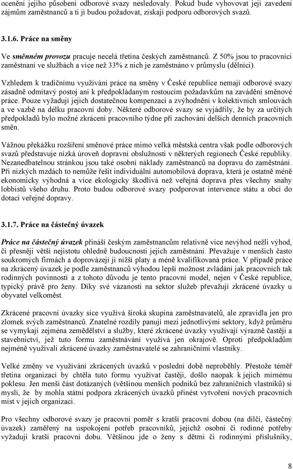 Vzhledem k tradičnímu využívání práce na směny v České republice nemají odborové svazy zásadně odmítavý postoj ani k předpokládaným rostoucím požadavkům na zavádění směnové práce.