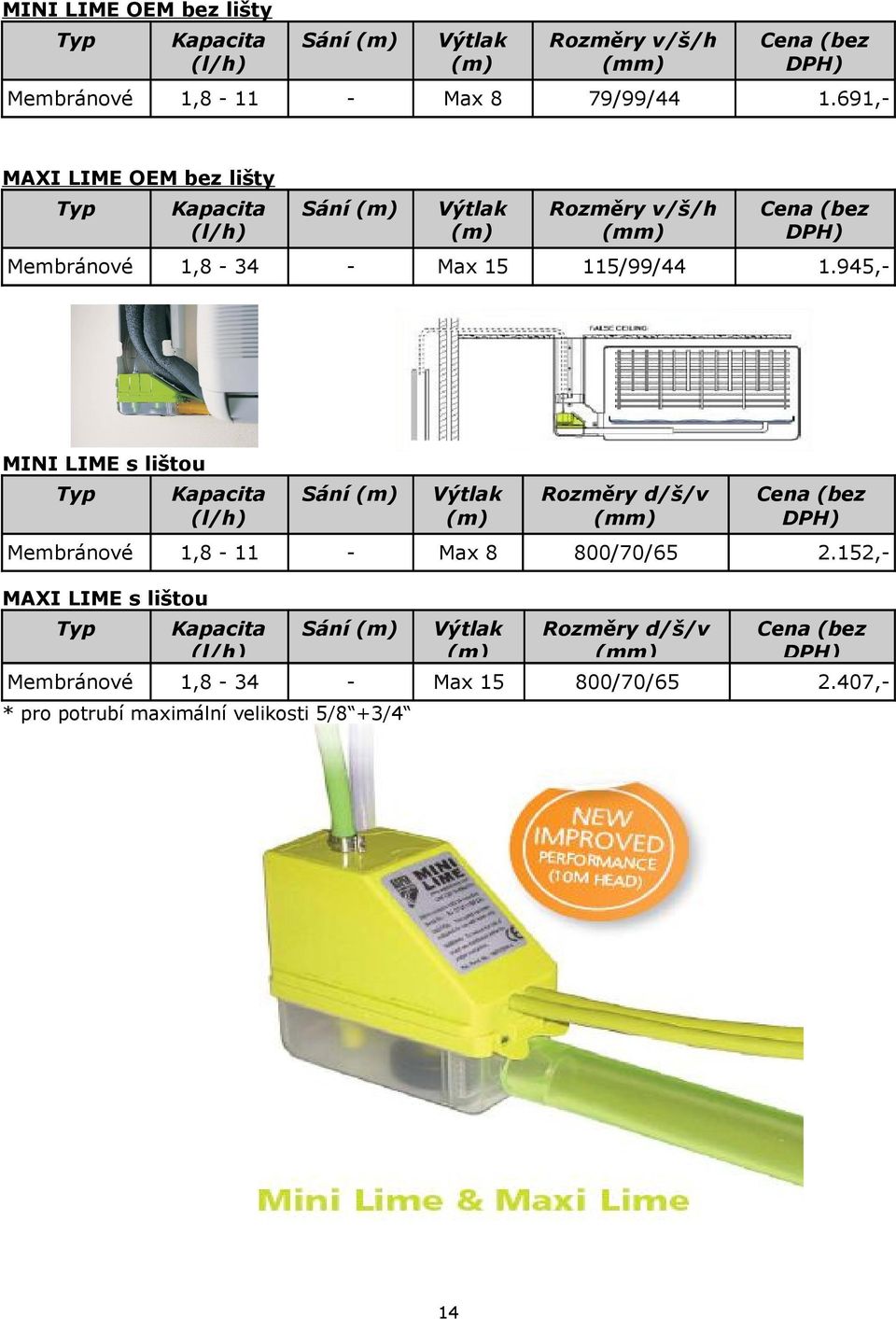 lištou Typ Kapacita (l/h) Sání (m) Výtlak (m) Rozměry d/š/v (mm) Membránové 1,8-11 - Max 8 800/70/65 Cena (bez DPH) 2152,- MAXI LIME s lištou Typ