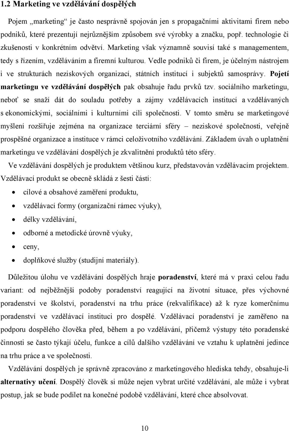 Vedle podniků či firem, je účelným nástrojem i ve strukturách neziskových organizací, státních institucí i subjektů samosprávy. Pojetí marketingu ve vzdělávání dospělých pak obsahuje řadu prvků tzv.