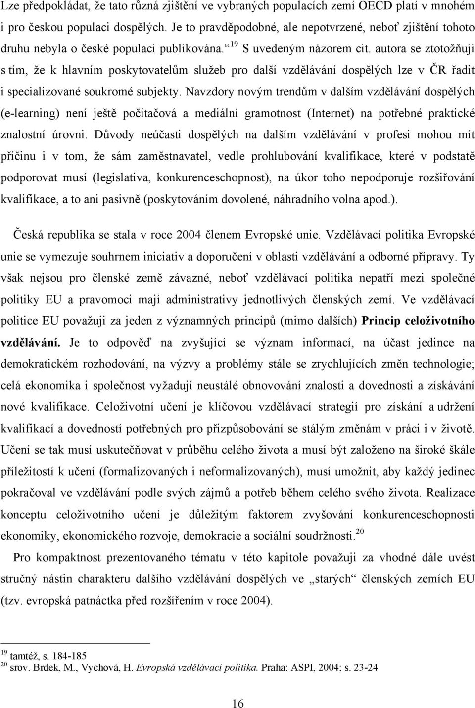 autora se ztotožňuji s tím, že k hlavním poskytovatelům služeb pro další vzdělávání dospělých lze v ČR řadit i specializované soukromé subjekty.