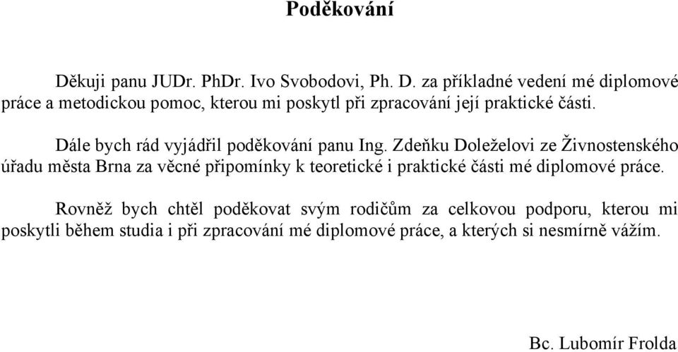 Zdeňku Doleželovi ze Živnostenského úřadu města Brna za věcné připomínky k teoretické i praktické části mé diplomové práce.