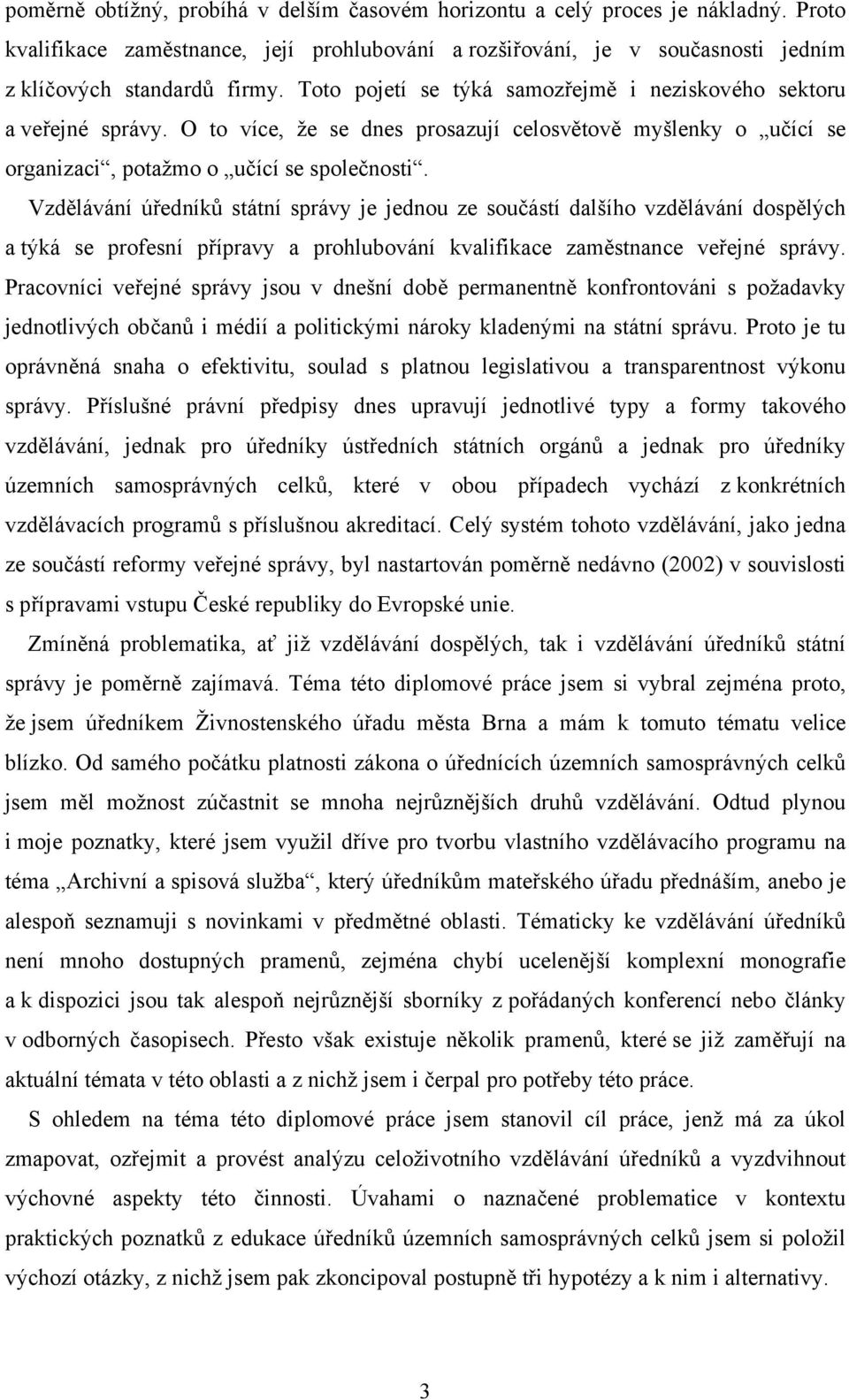 Vzdělávání úředníků státní správy je jednou ze součástí dalšího vzdělávání dospělých a týká se profesní přípravy a prohlubování kvalifikace zaměstnance veřejné správy.