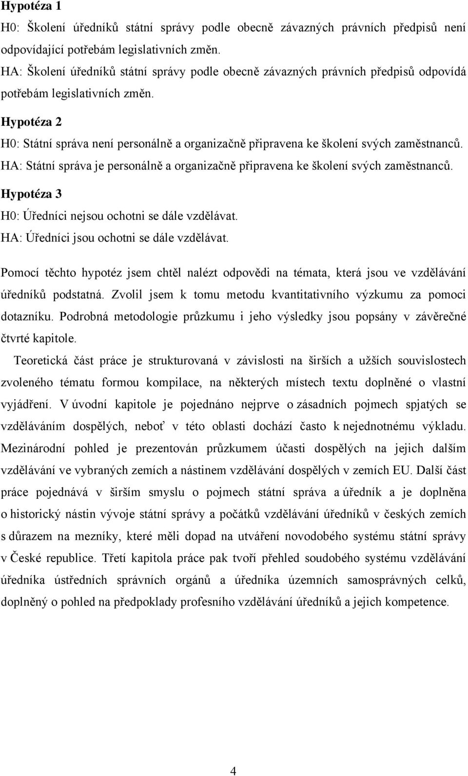 Hypotéza 2 H0: Státní správa není personálně a organizačně připravena ke školení svých zaměstnanců. HA: Státní správa je personálně a organizačně připravena ke školení svých zaměstnanců.