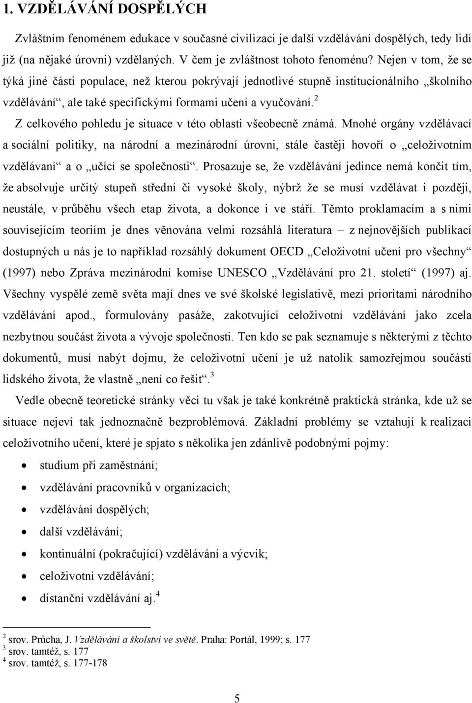 2 Z celkového pohledu je situace v této oblasti všeobecně známá.