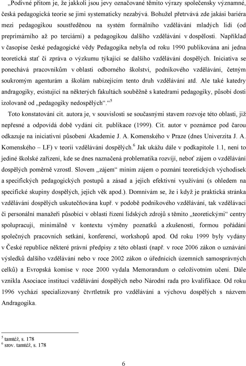 Například v časopise české pedagogické vědy Pedagogika nebyla od roku 1990 publikována ani jedna teoretická stať či zpráva o výzkumu týkající se dalšího vzdělávání dospělých.